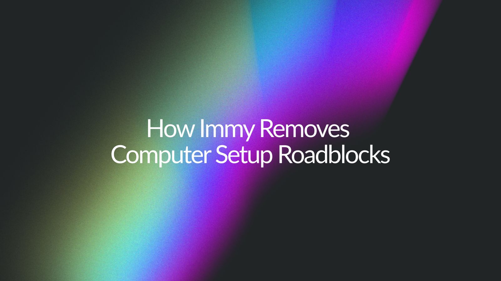 How ImmyBot Removes Computer Setup Roadblocks