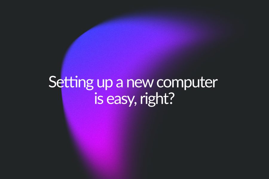 Setting up a new computer is easy, right? Titlecard